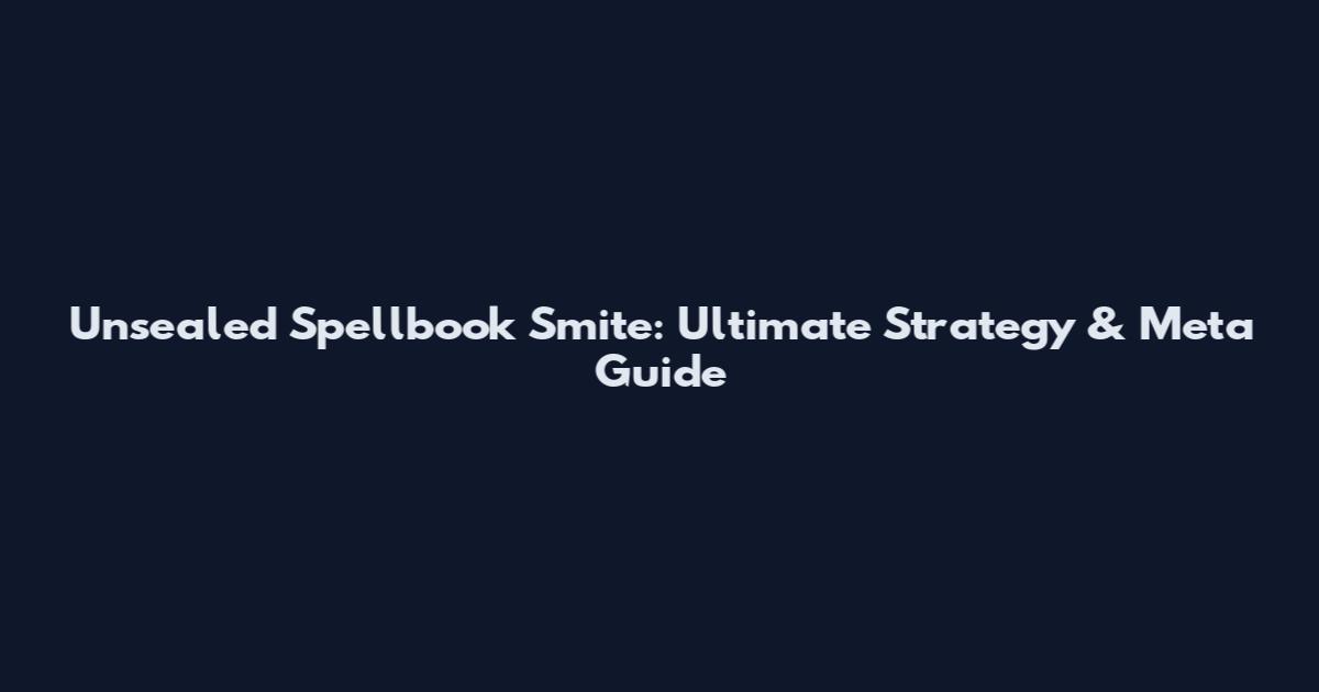 Unsealed Spellbook Smite: Ultimate Strategy & Meta Guide