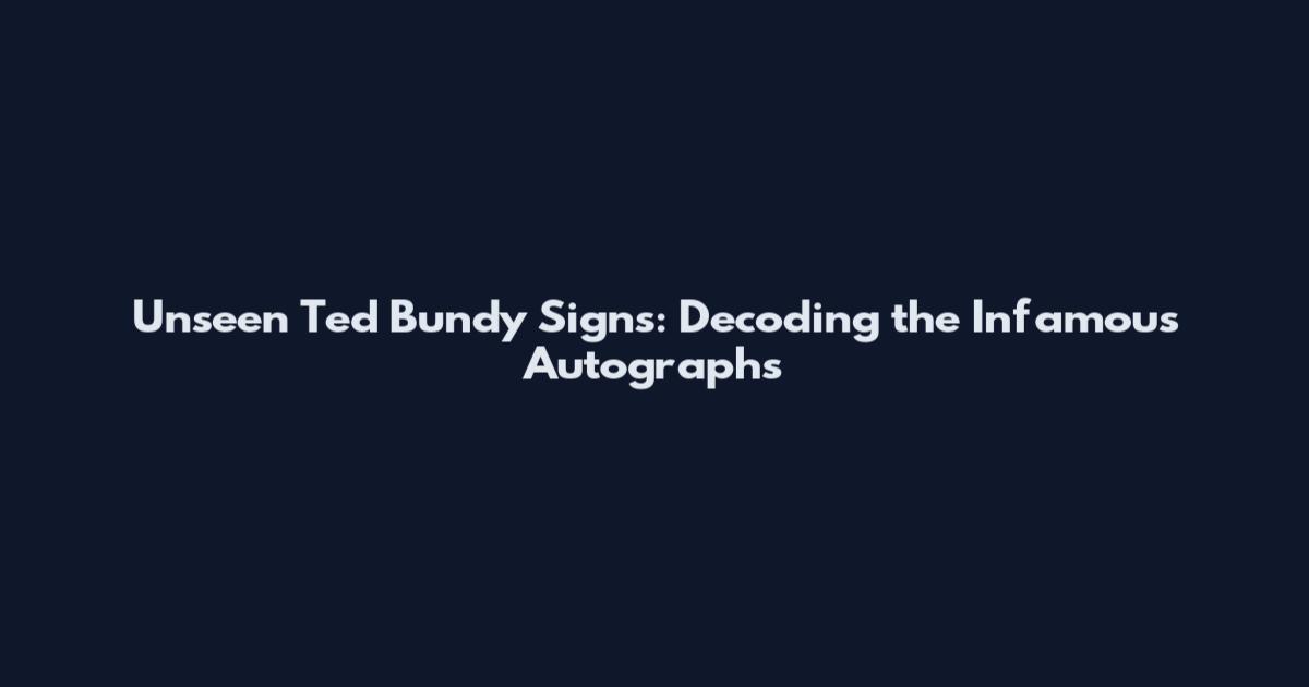 Unseen Ted Bundy Signs: Decoding the Infamous Autographs