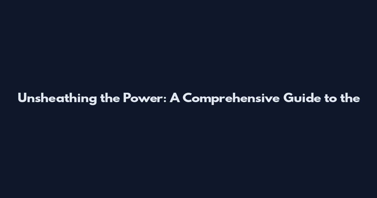 Unsheathing the Power: A Comprehensive Guide to the