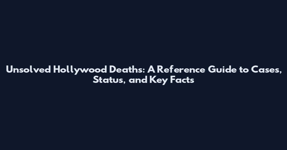 Unsolved Hollywood Deaths: A Reference Guide to Cases, Status, and Key Facts