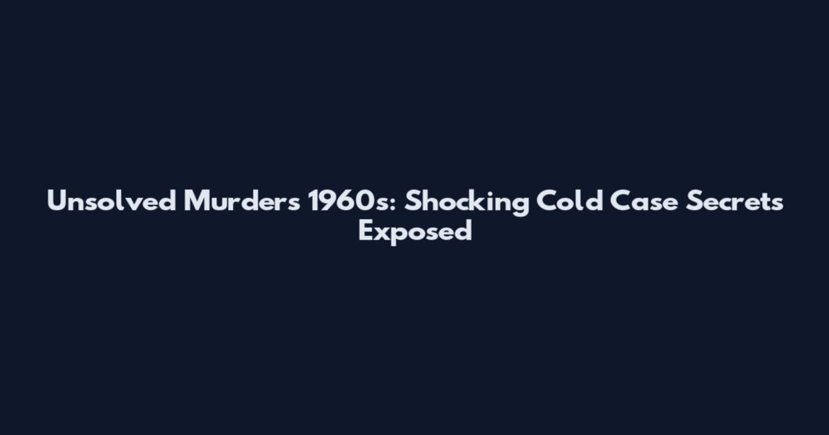 Unsolved Murders 1960s: Shocking Cold Case Secrets Exposed