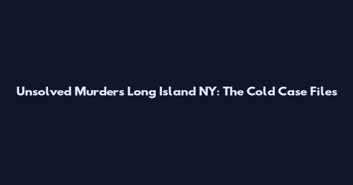 Unsolved Murders Long Island NY: The Cold Case Files