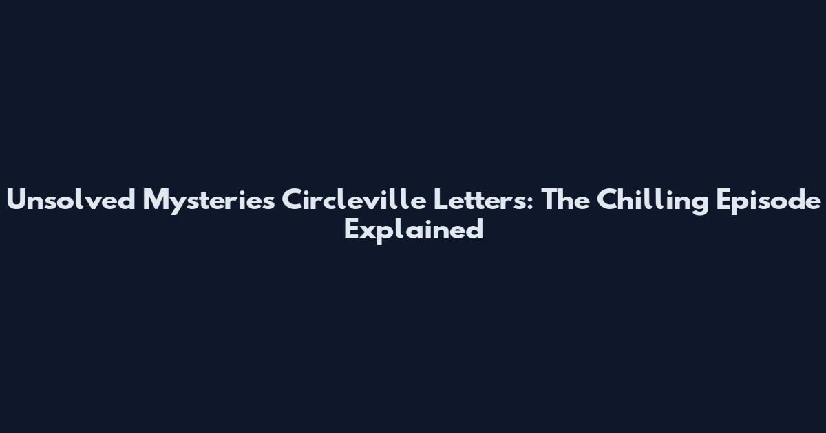 Unsolved Mysteries Circleville Letters: The Chilling Episode Explained