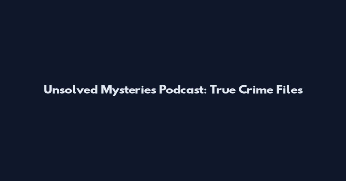 Unsolved Mysteries Podcast: True Crime Files