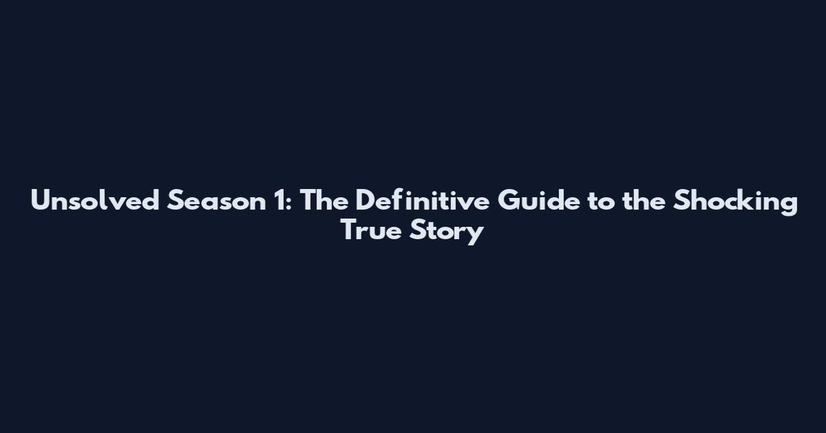 Unsolved Season 1: The Definitive Guide to the Shocking True Story