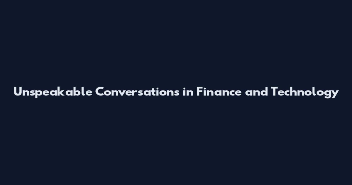 Unspeakable Conversations in Finance and Technology