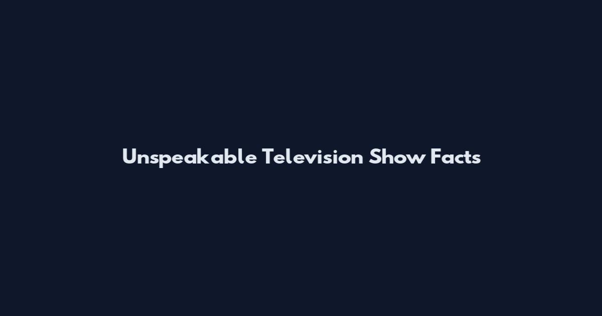 Unspeakable Television Show Facts