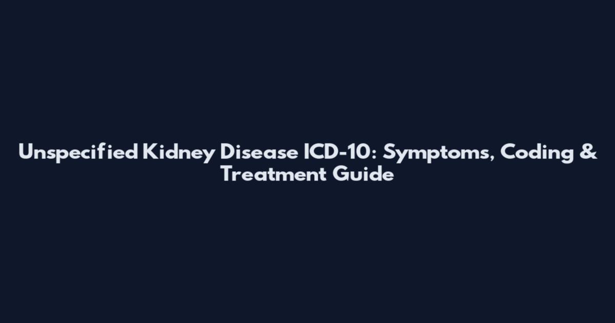 Unspecified Kidney Disease ICD-10: Symptoms, Coding & Treatment Guide