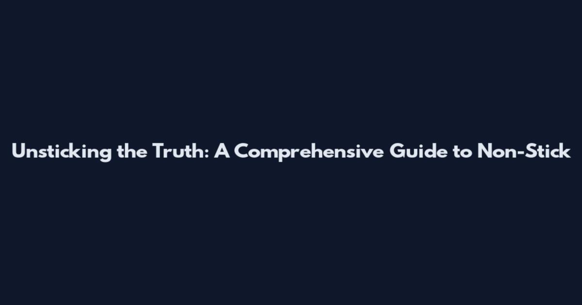 Unsticking the Truth: A Comprehensive Guide to Non-Stick