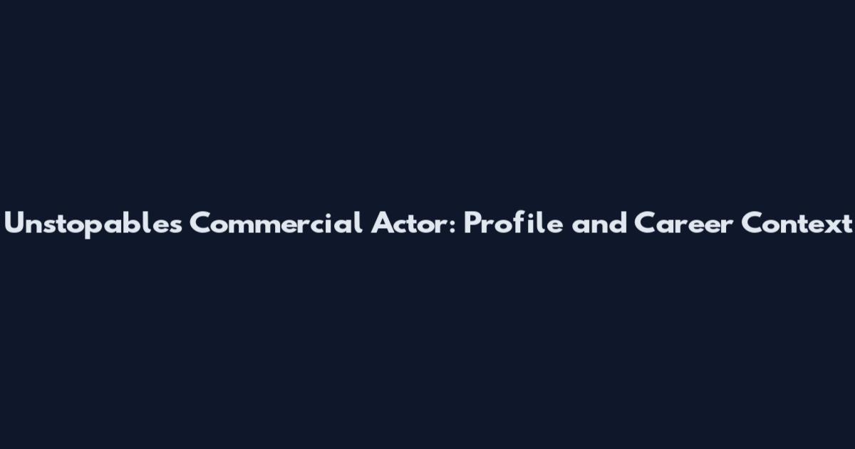 Unstopables Commercial Actor: Profile and Career Context