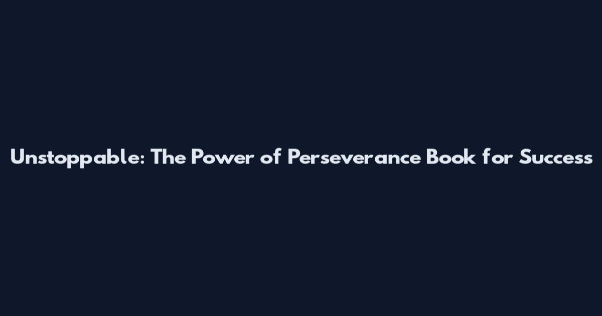 Unstoppable: The Power of Perseverance Book for Success