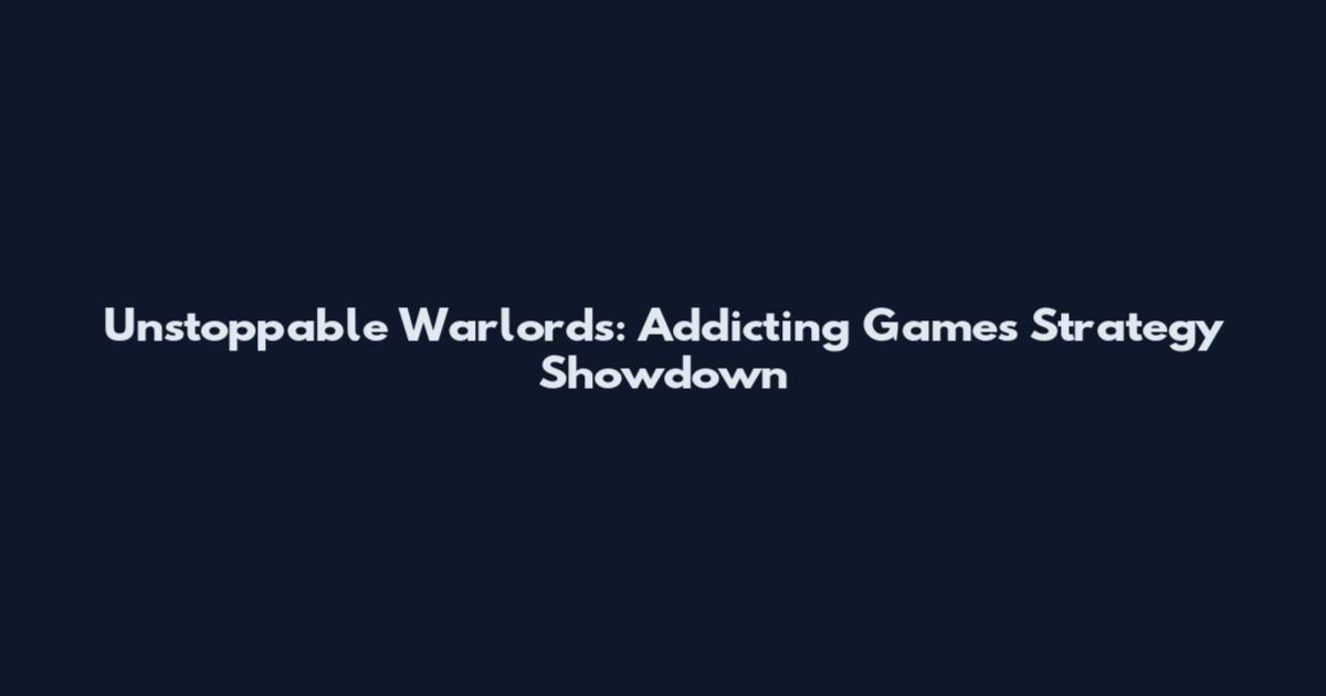 Unstoppable Warlords: Addicting Games Strategy Showdown