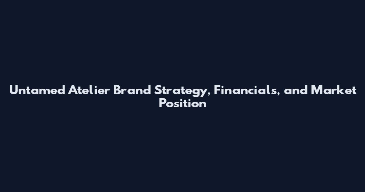 Untamed Atelier Brand Strategy, Financials, and Market Position