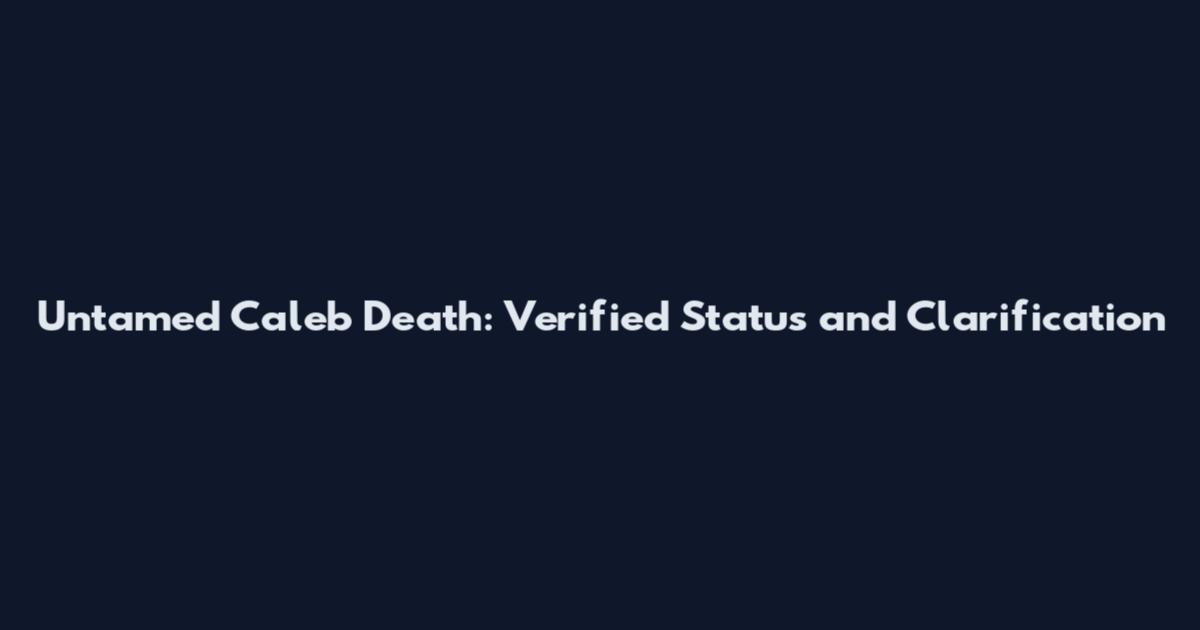 Untamed Caleb Death: Verified Status and Clarification