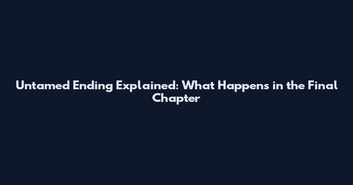 Untamed Ending Explained: What Happens in the Final Chapter