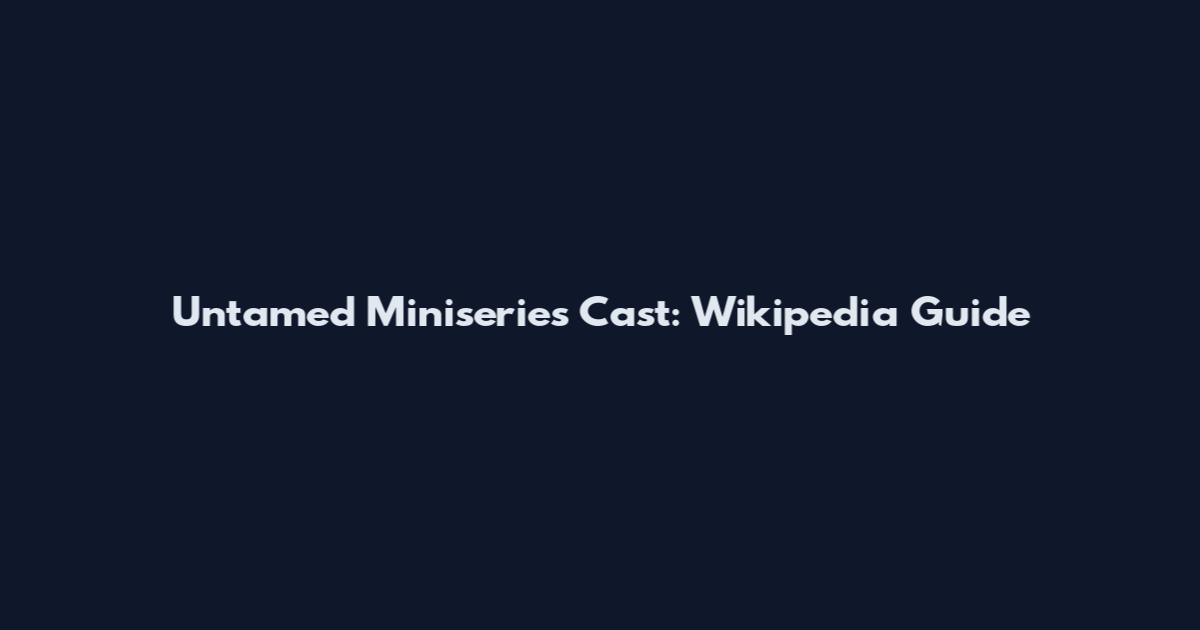 Untamed Miniseries Cast: Wikipedia Guide