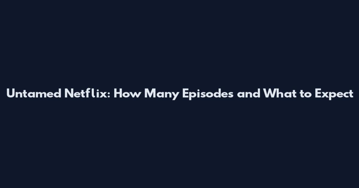 Untamed Netflix: How Many Episodes and What to Expect