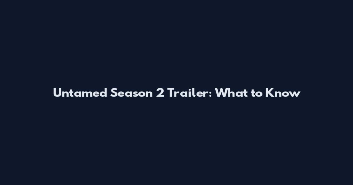 Untamed Season 2 Trailer: What to Know