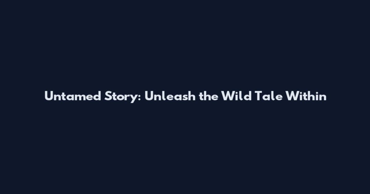 Untamed Story: Unleash the Wild Tale Within