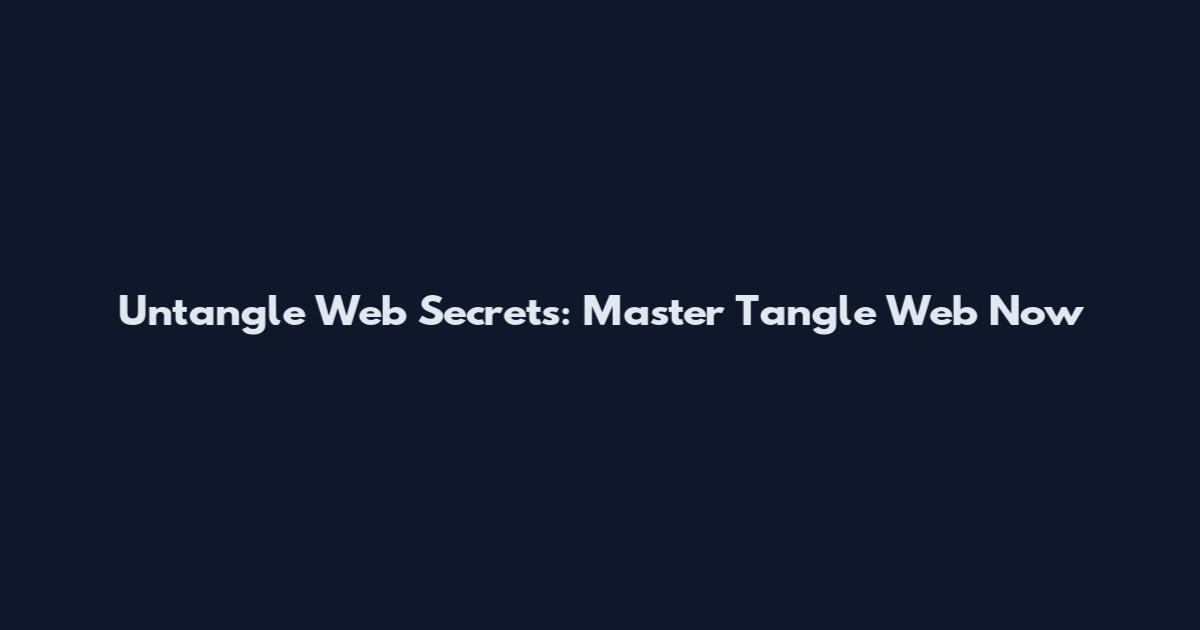 Untangle Web Secrets: Master Tangle Web Now