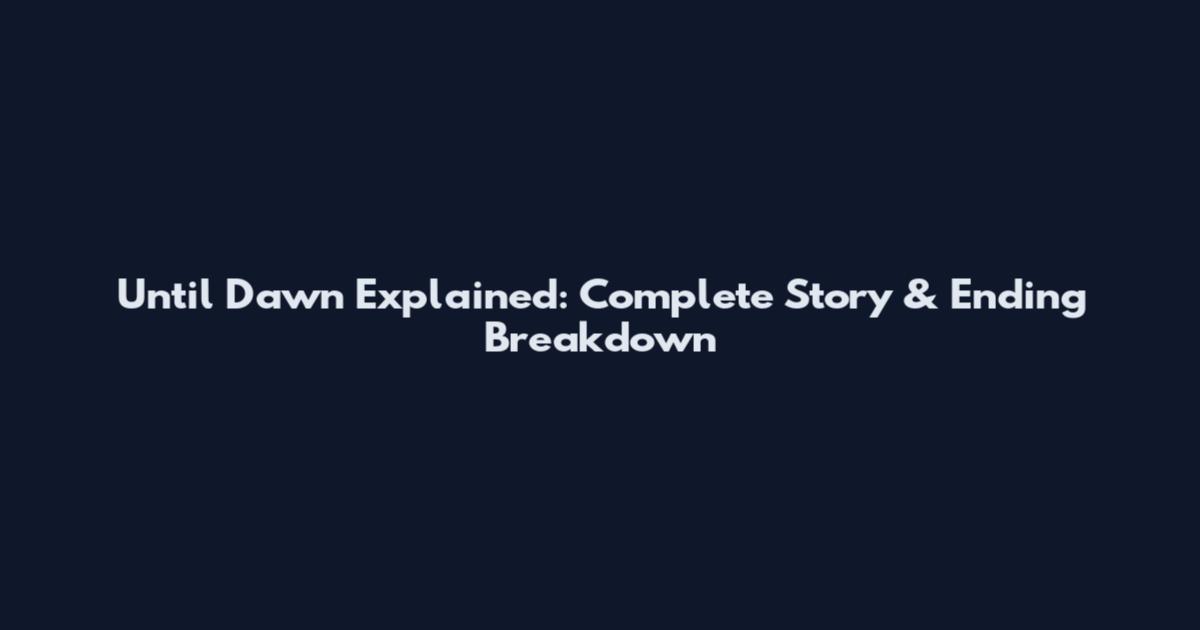 Until Dawn Explained: Complete Story & Ending Breakdown