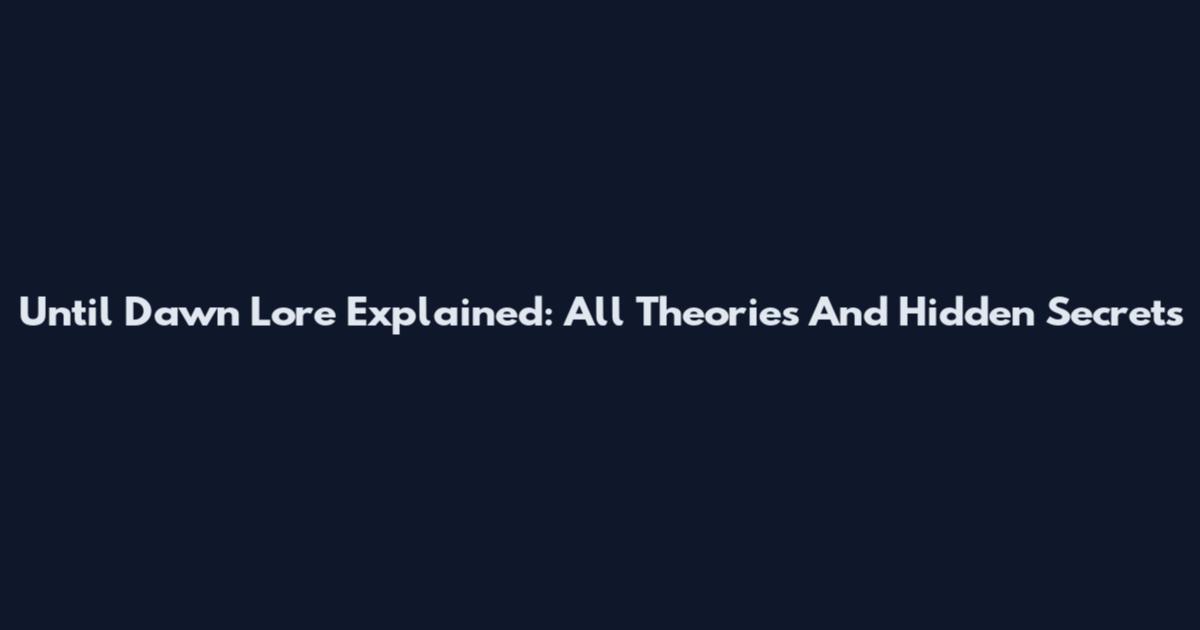 Until Dawn Lore Explained: All Theories And Hidden Secrets