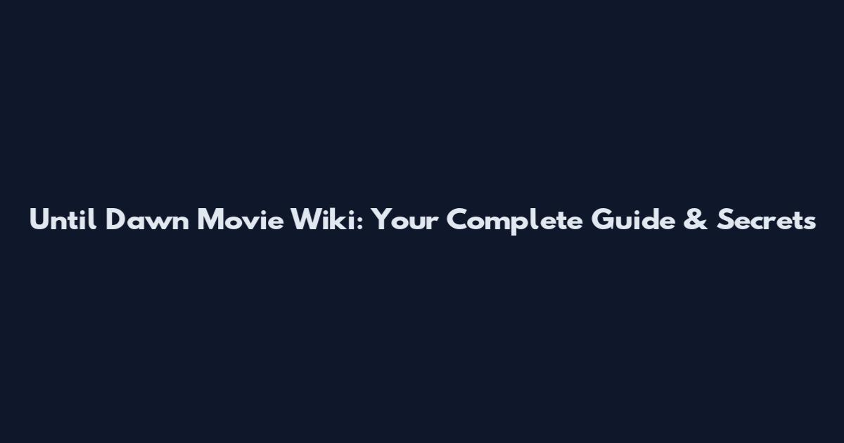Until Dawn Movie Wiki: Your Complete Guide & Secrets