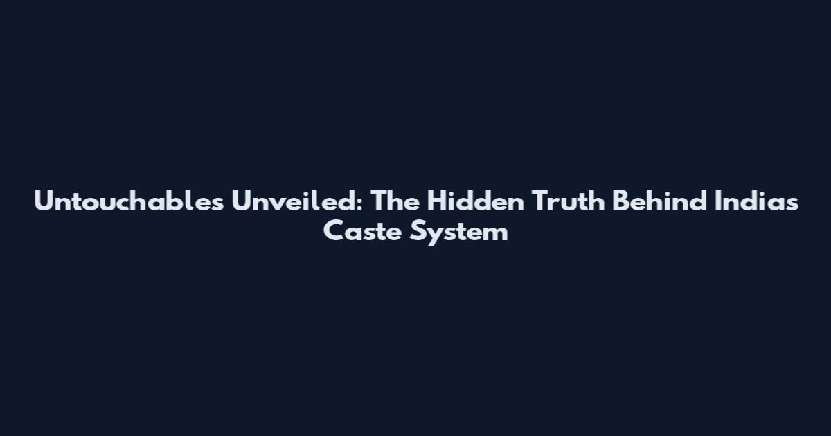 Untouchables Unveiled: The Hidden Truth Behind India's Caste System