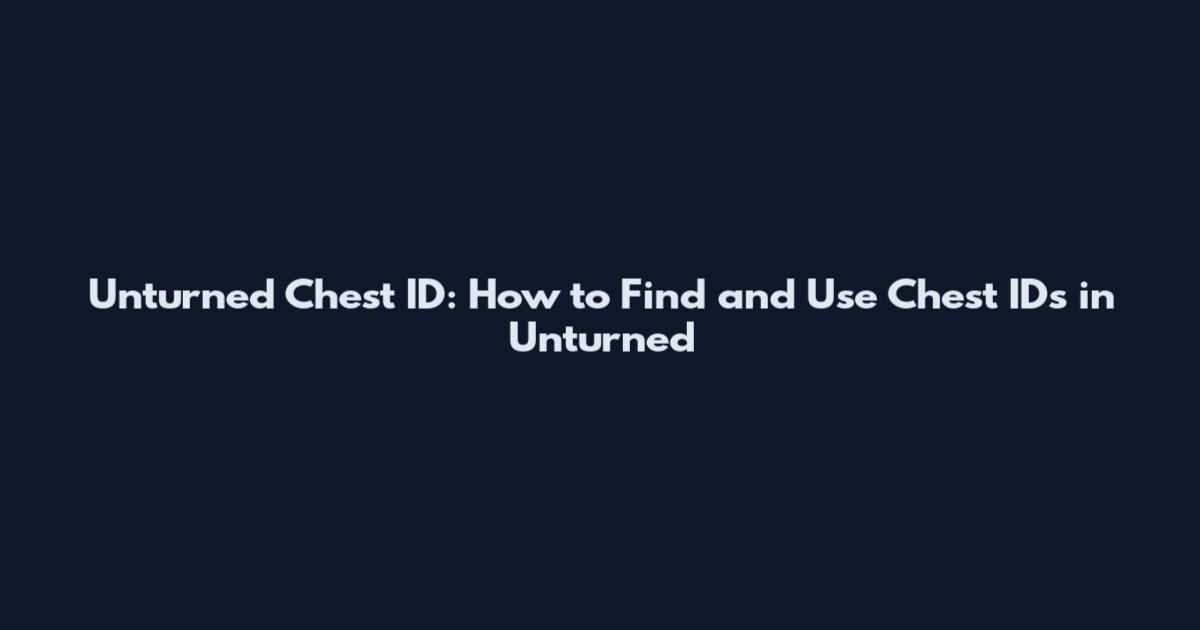 Unturned Chest ID: How to Find and Use Chest IDs in Unturned