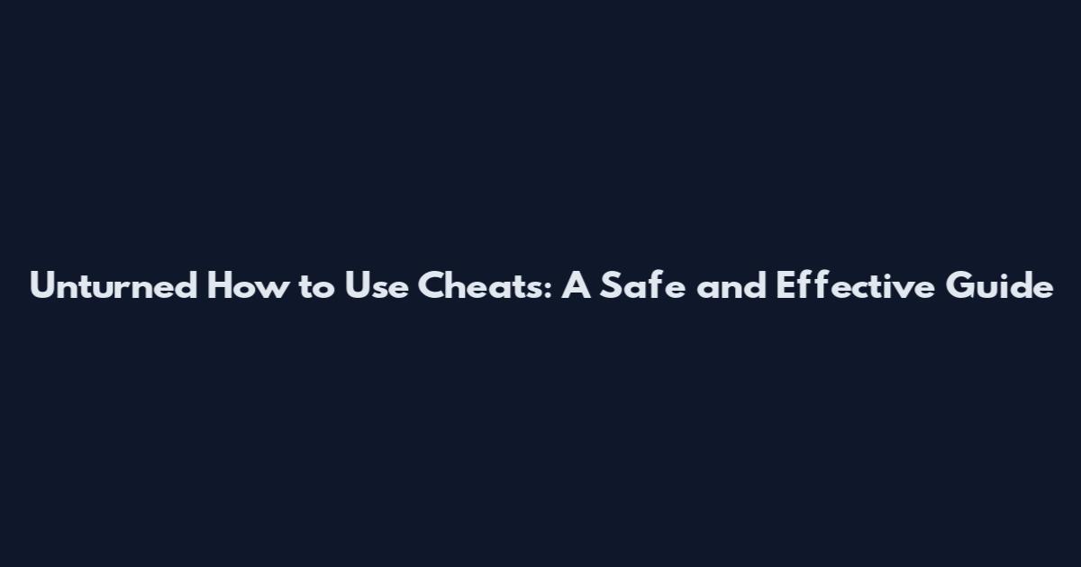 Unturned How to Use Cheats: A Safe and Effective Guide