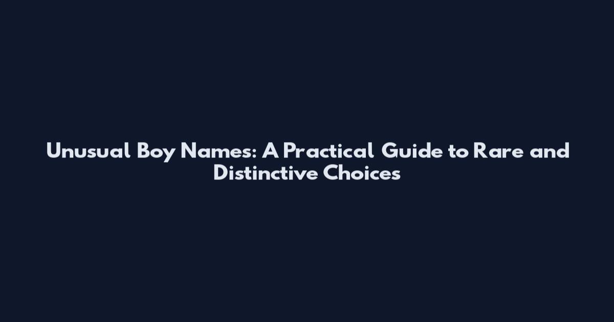 Unusual Boy Names: A Practical Guide to Rare and Distinctive Choices