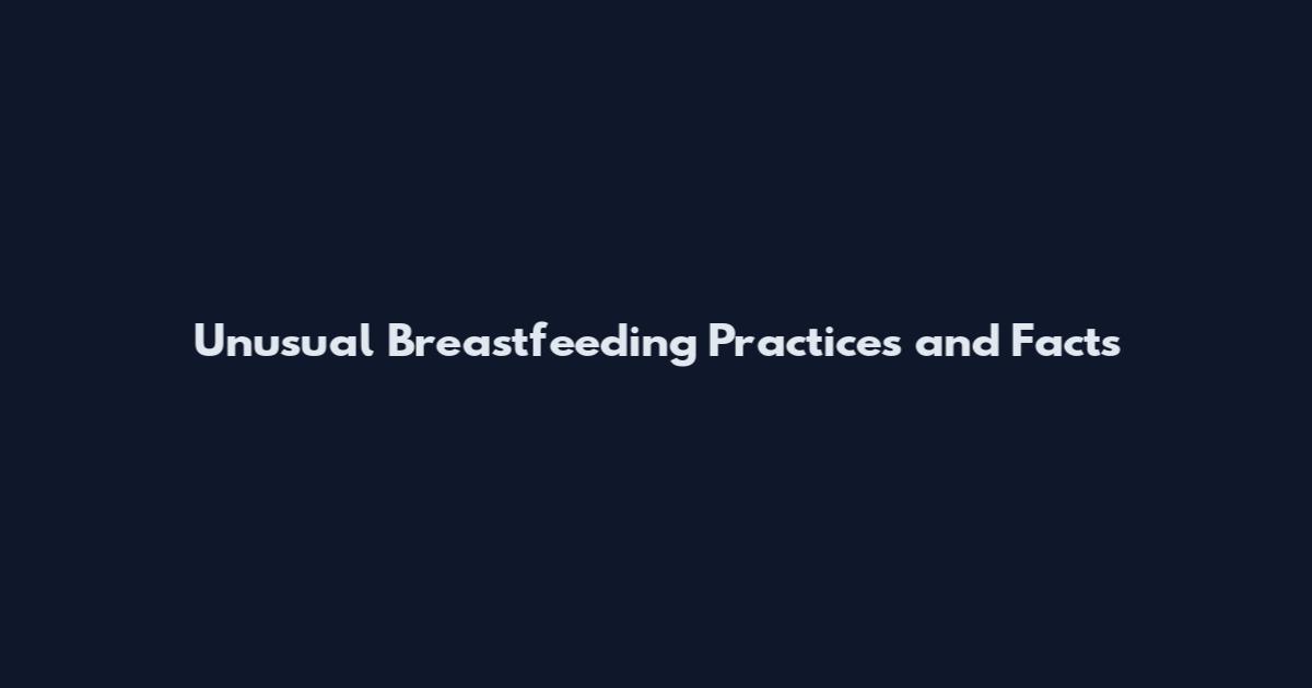 Unusual Breastfeeding Practices and Facts