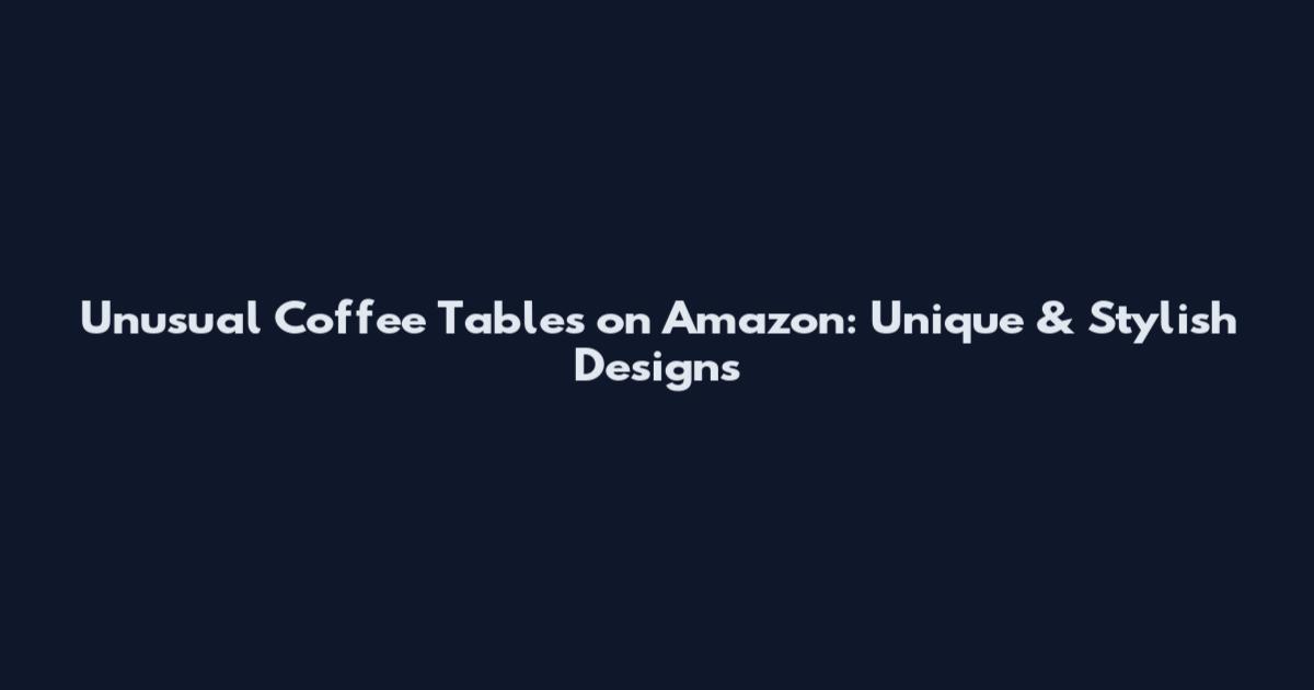 Unusual Coffee Tables on Amazon: Unique & Stylish Designs