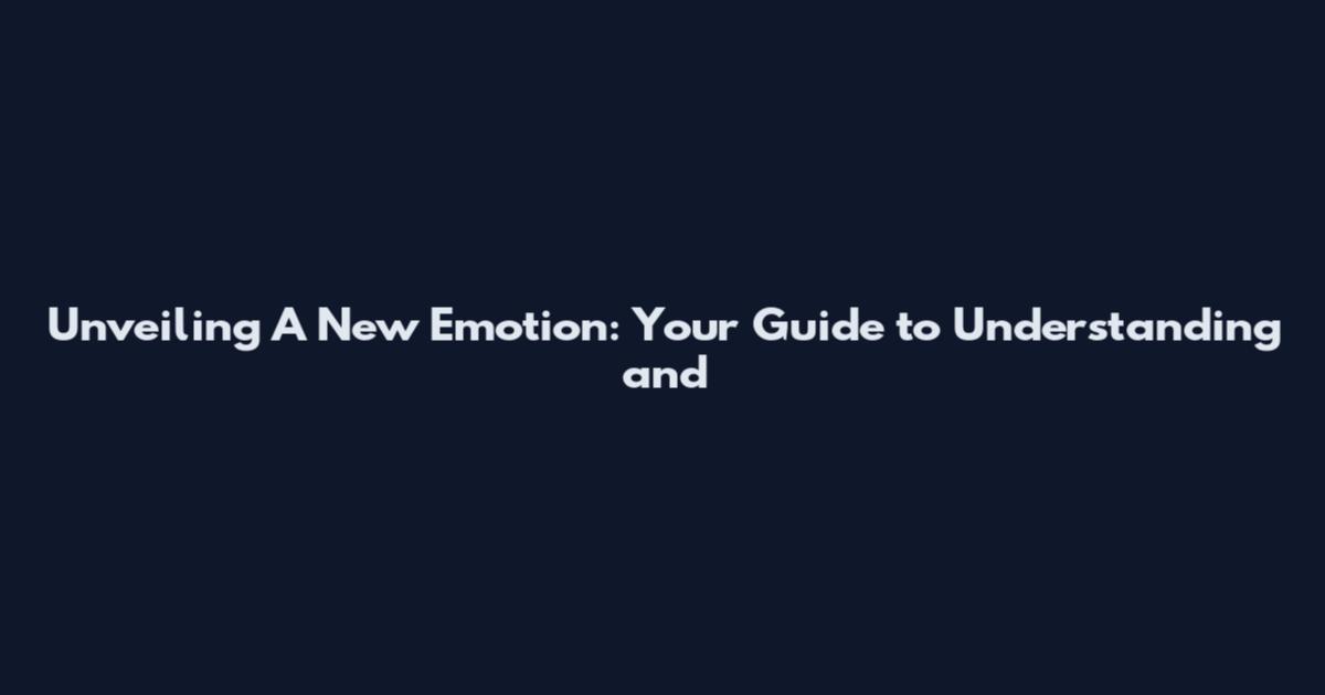 Unveiling 'A New Emotion': Your Guide to Understanding and