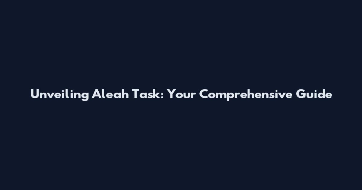 Unveiling Aleah Task: Your Comprehensive Guide