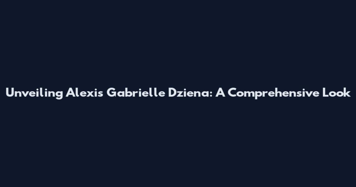 Unveiling Alexis Gabrielle Dziena: A Comprehensive Look