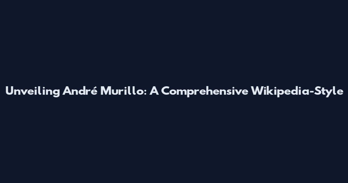 Unveiling André Murillo: A Comprehensive Wikipedia-Style