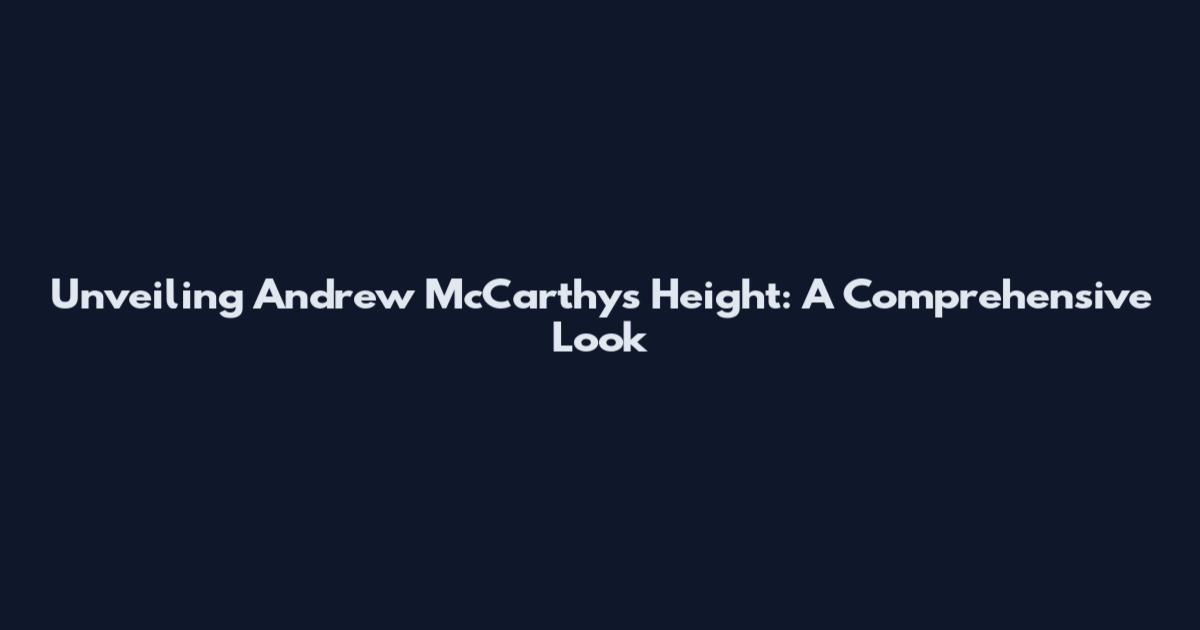 Unveiling Andrew McCarthy's Height: A Comprehensive Look