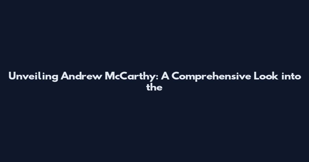 Unveiling Andrew McCarthy: A Comprehensive Look into the