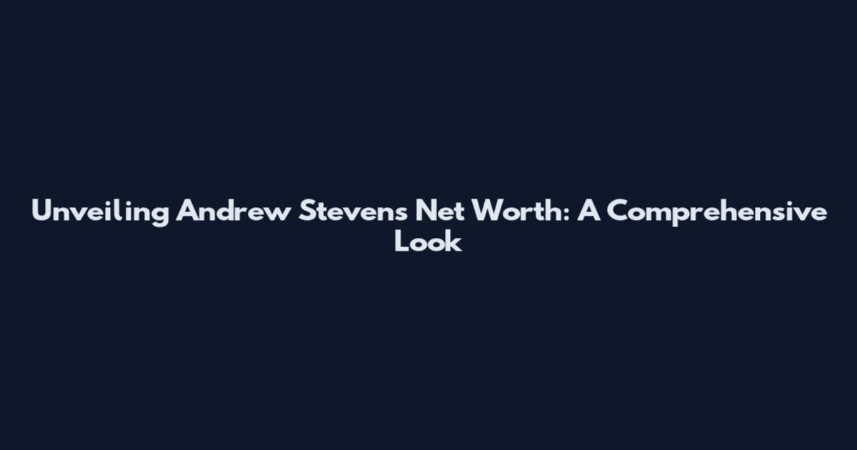 Unveiling Andrew Stevens' Net Worth: A Comprehensive Look