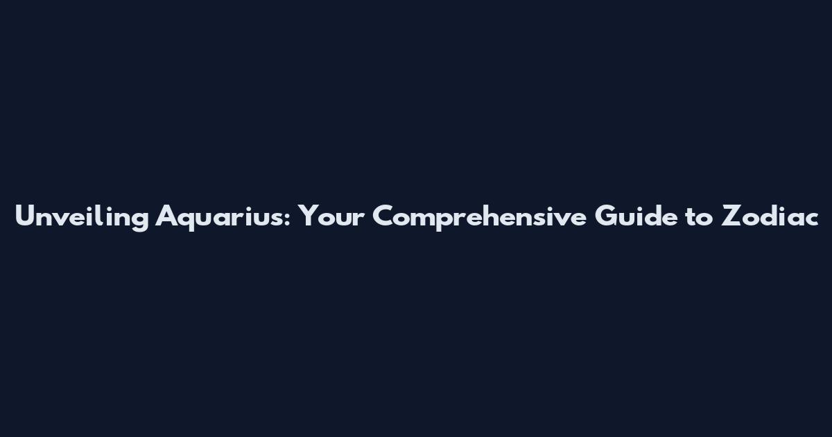 Unveiling Aquarius: Your Comprehensive Guide to Zodiac