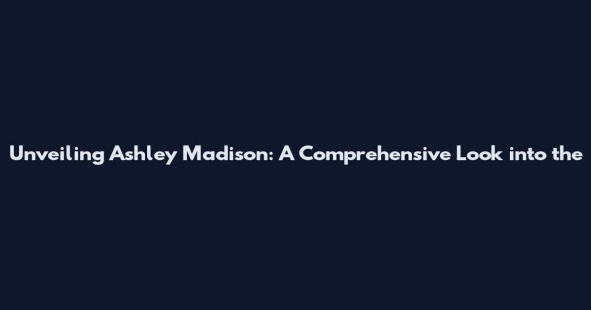 Unveiling Ashley Madison: A Comprehensive Look into the