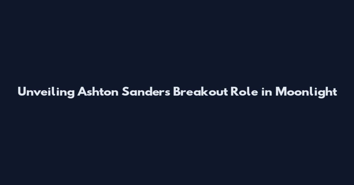 Unveiling Ashton Sanders' Breakout Role in "Moonlight