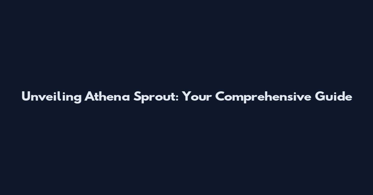 Unveiling Athena Sprout: Your Comprehensive Guide