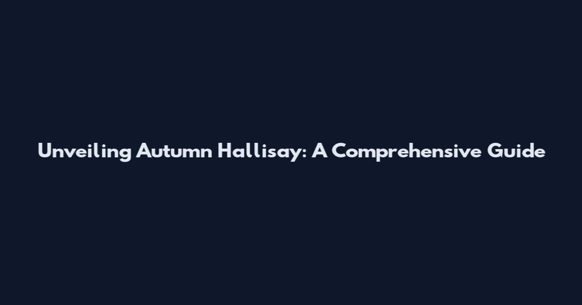 Unveiling Autumn Hallisay: A Comprehensive Guide