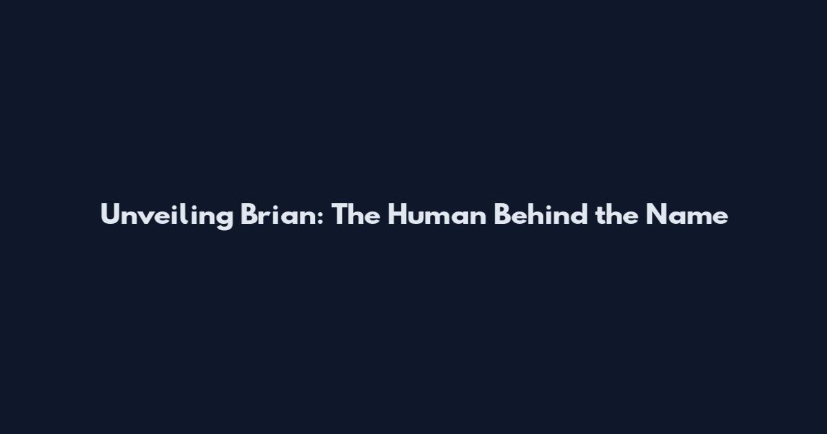 Unveiling Brian: The Human Behind the Name