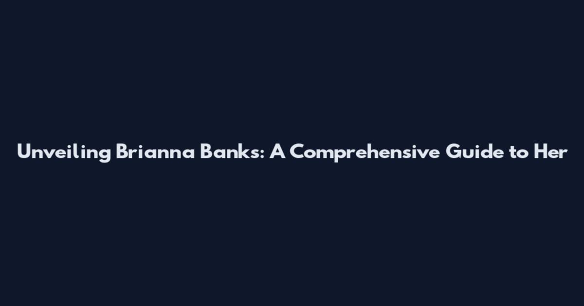 Unveiling Brianna Banks: A Comprehensive Guide to Her