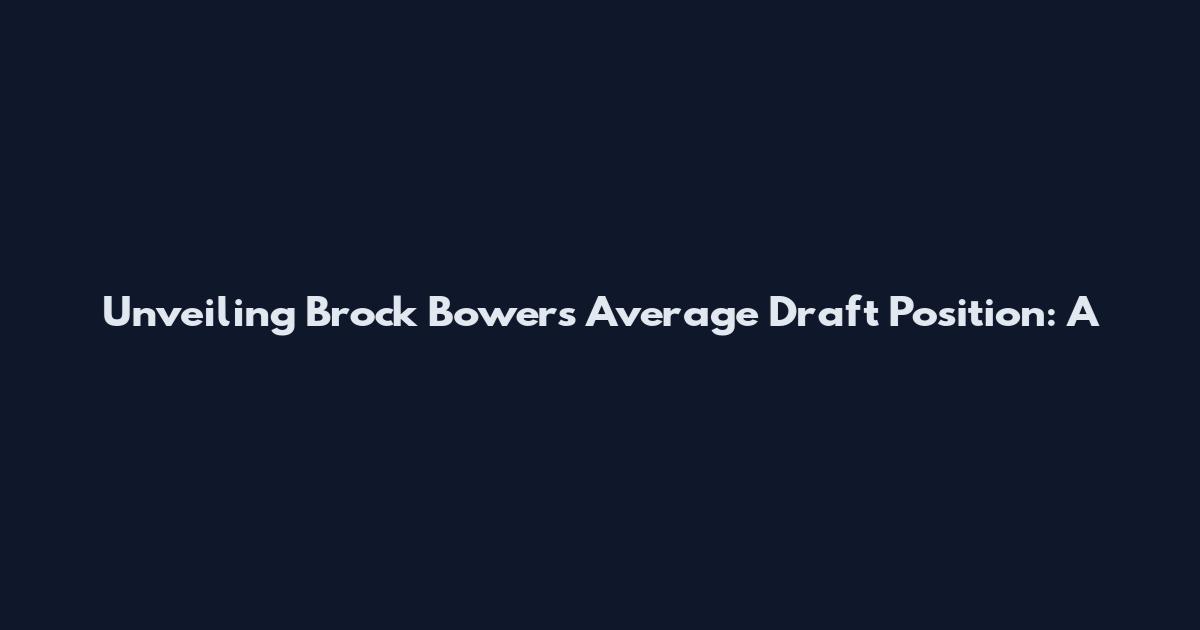 Unveiling Brock Bowers' Average Draft Position: A