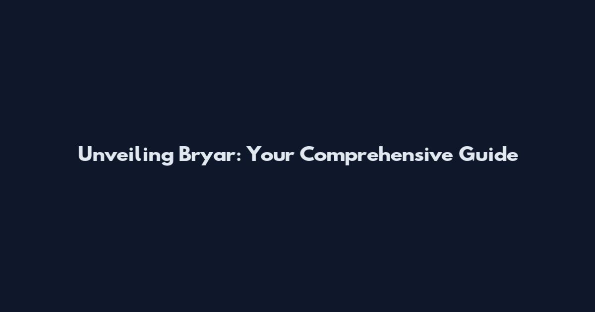 Unveiling Bryar: Your Comprehensive Guide
