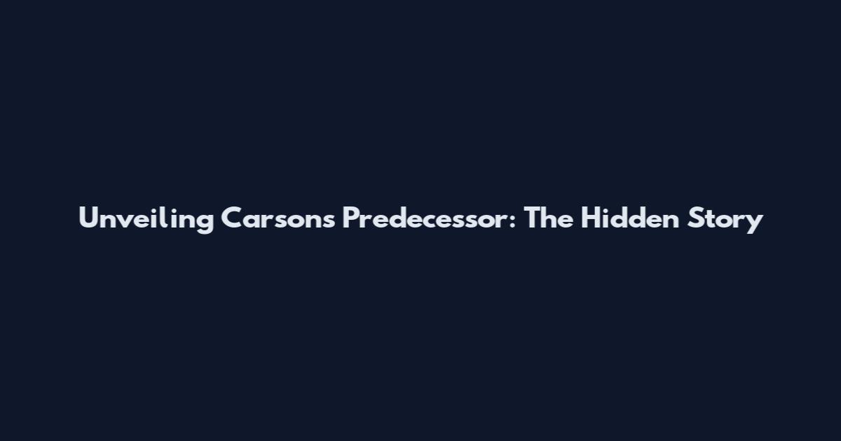 Unveiling Carson's Predecessor: The Hidden Story